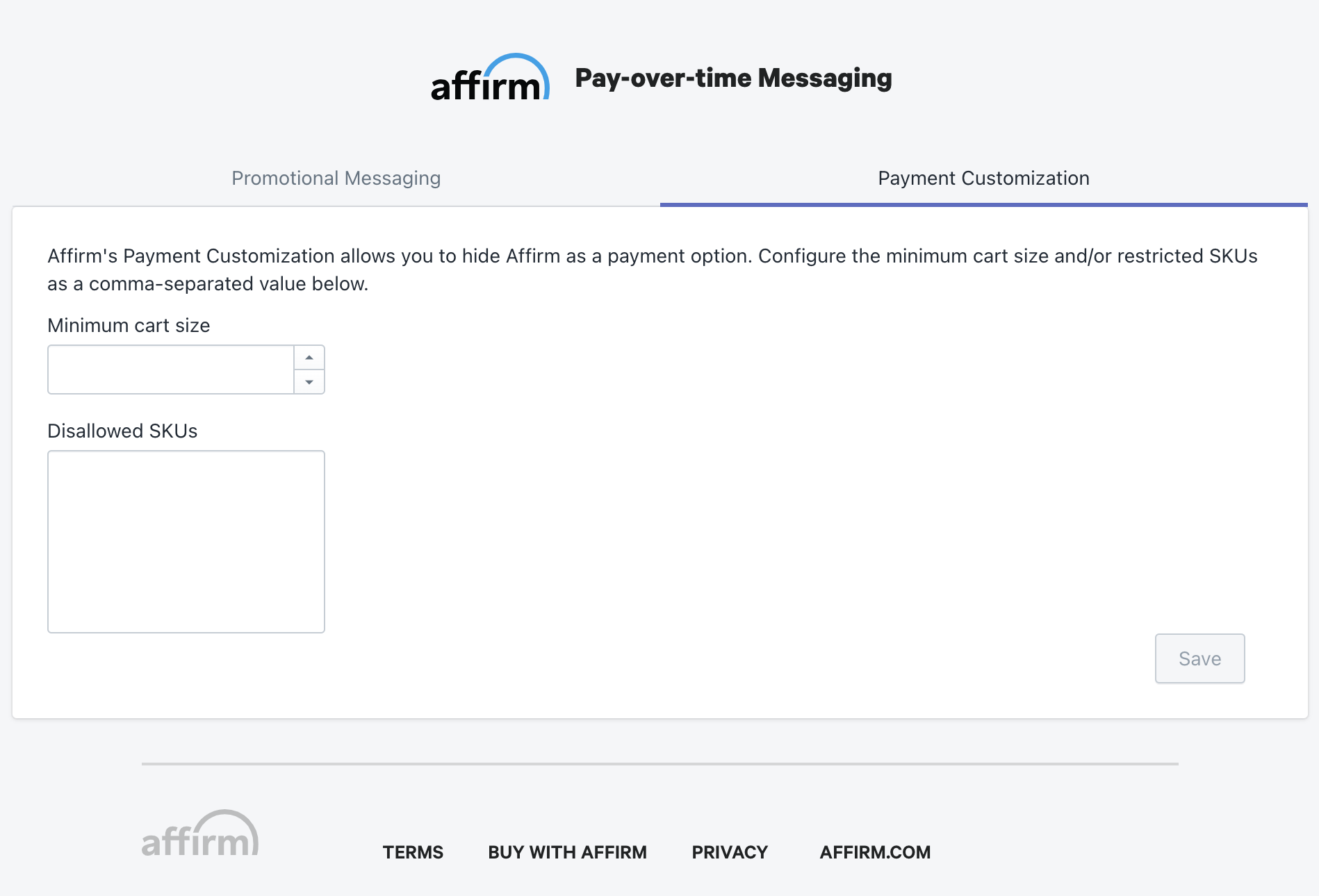 The Payment Customization tab in the Affirm Pay-over-time Messaging app with informational text that says, “Affirm’s Payment Customization allows you to hide Affirm as a payment option. Configure the minimum cart size and/or restricted SKUs as a comma-separated value below.” Below the text is a Minimum Cart Size text field and a Disallowed SKUs text field.