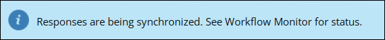 Screenshot of a status message that says "Responses are being synchronized. See Workflow Monitor for status."