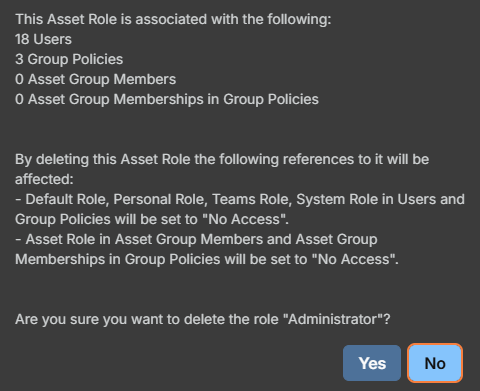 This Asset Role is associated with the following: 8 Users, 2 Group Policies, 3 Asset Group Members, 1 Asset Group Memberships in Group Policies. By deleting this Asset Role the following references to it will be affected: - Default Role, Personal Role, Teams Role, System Role in Users and Group Policies will be set to "No Access". - Asset Role in Asset Group Members and Asset Group Memberships in Group Policies will be set to "No Access". Are you sure you want to delete the role "Operator"? Yes/No Delete icon.