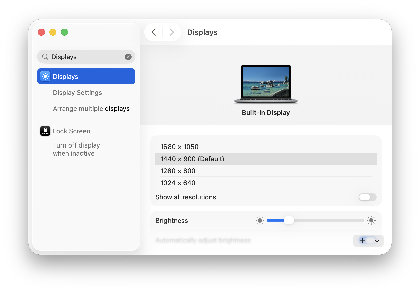 ‹ Displays Q Displays X Displays Display Settings Arrange multiple displays Built-in Display Lock Screen D Turn off display 1680 x 1050 when inactive 1440 × 900 (Default) 1280 x 800 1024 × 640 Show all resolutions Brightness Automatically adjust brightness +