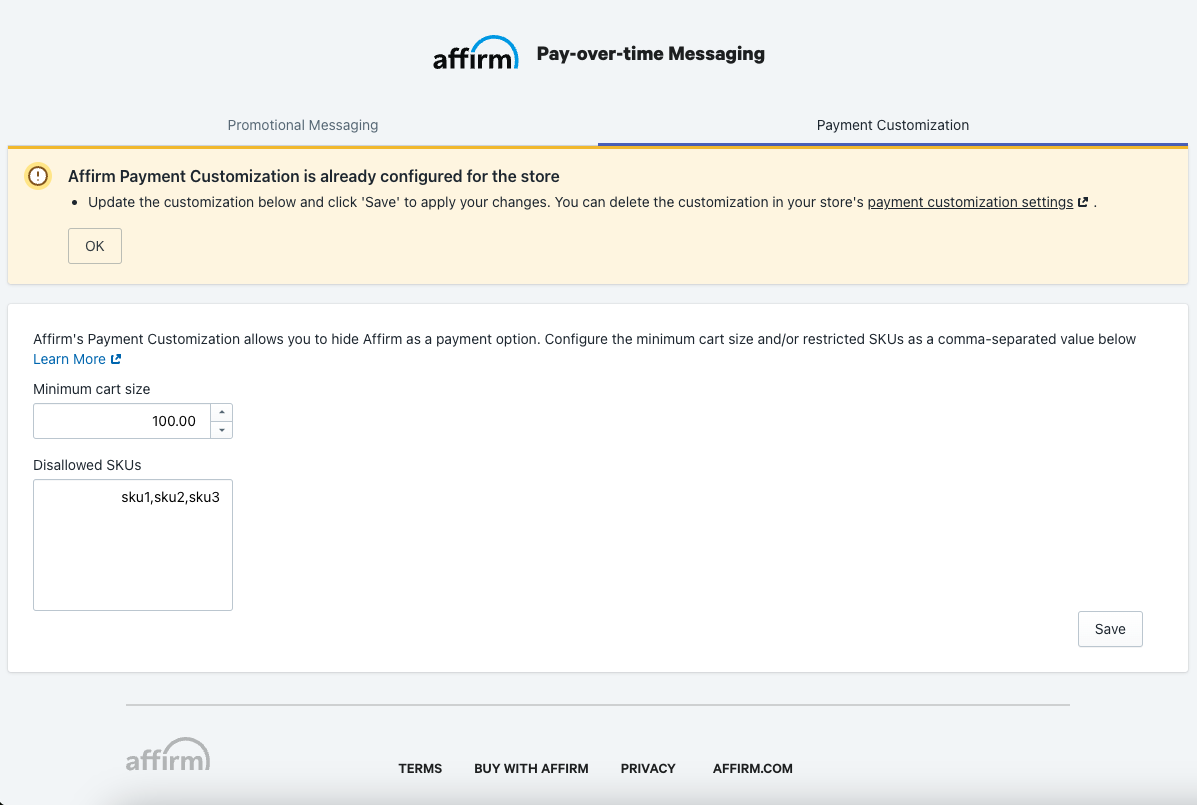 On the Payment Customization tab in the Affirm Pay-over-time Messaging app, a banner displays warning message that reads, “Affirm Payment Customization is already configured for the store. Update the customization below and click Save to apply your changes. You can delete the customization in your store's payment customization settings.” The Minimum Cart Size field is populated with a value of 100.00 and three SKUs are populated in the Disallowed SKUs field.