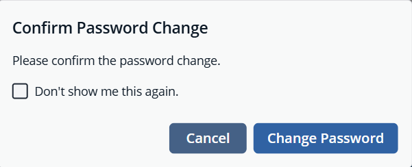 Image of a confirmation dialog titled Confirm Password Change. The dialog contains the message: “Please confirm the password change.” Below the message is a checkbox labeled “Don't show me this again.” At the bottom are two buttons: Cancel (gray) and Change Password (blue).