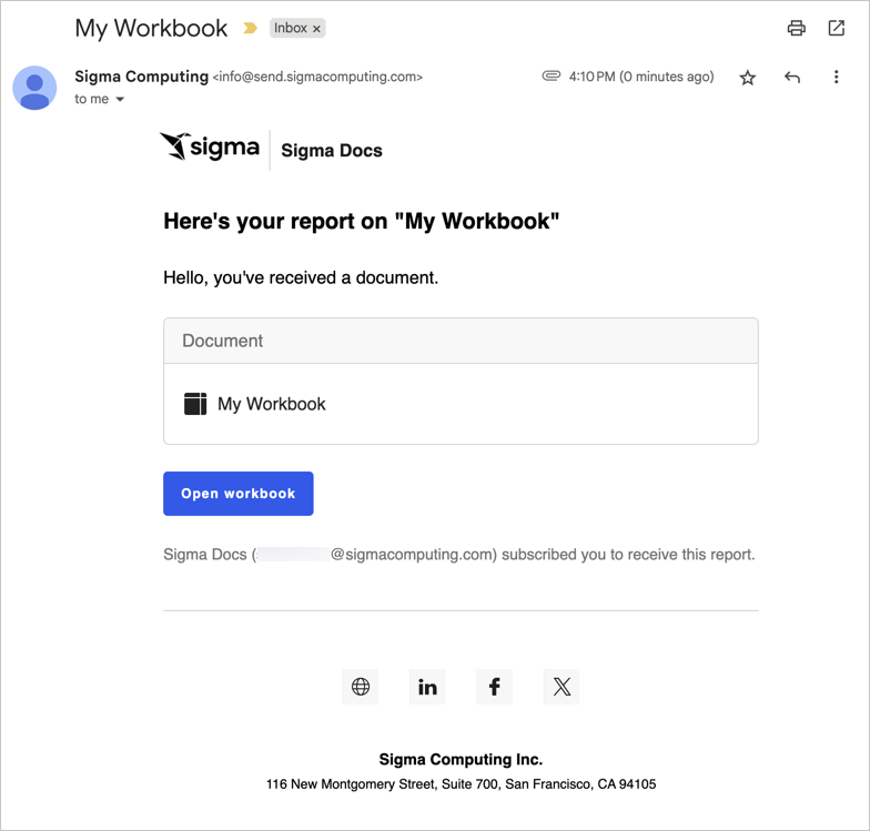 Email viewed in Google Mail with a subject header that matches the workbook name. The header of the email body contains the Sigma logo and the name of the Sigma organization, and the text "Here's your report on "My Workbook", with the message body text below it. A box titled Document contains the name of the workbook, and a blue button after the box says Open workbook. Text at the end of the email includes the name and email of the person who created the scheduled export