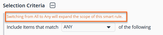 Image of a configuration interface section titled Selection Criteria. Below the title is an orange-highlighted message that reads: “Switching from All to Any will expand the scope of this smart rule.” Under the message is a dropdown labeled “Include Items that match” set to ANY, followed by the text “of the following.”