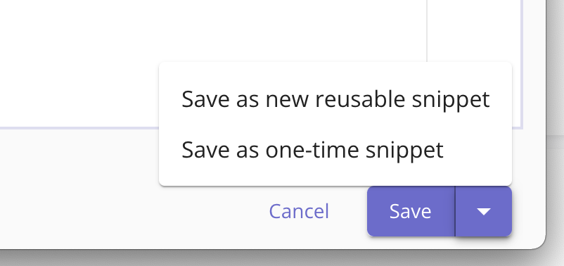 Clicking the `v` arrow will allow to save either as a one-time snippet or as a new reusable snippet.