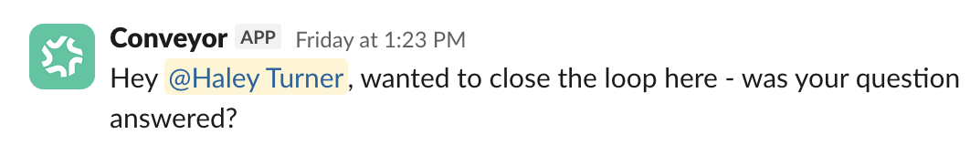 A Slack message from the Conveyor app reading 'Hey @Haley Turner, wanted to close the loop here - was your question answered?'